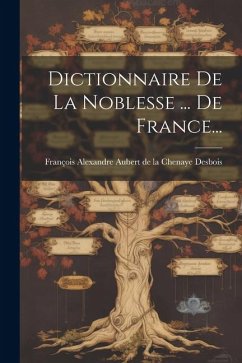 Dictionnaire De La Noblesse ... De France...
