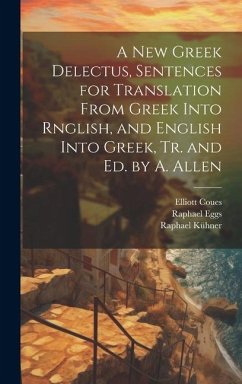 A New Greek Delectus, Sentences for Translation From Greek Into Rnglish, and English Into Greek, Tr. and Ed. by A. Allen - Coues, Elliott; Kühner, Raphael; Eggs, Raphael