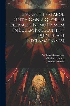 Laurentii Patarol Opera Omnia Quorum Pleraque Nunc Primum In Lucem Prodeunt... [-quintiliani Declamationes] - Patarolo, Lorenzo