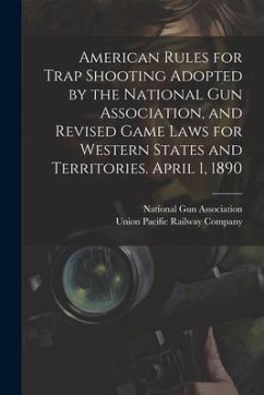 American Rules for Trap Shooting Adopted by the National Gun Association, and Revised Game Laws for Western States and Territories. April 1, 1890