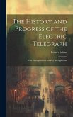 The History and Progress of the Electric Telegraph: With Descriptions of Some of the Apparatus