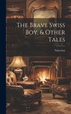 The Brave Swiss Boy, & Other Tales