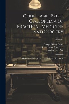 Gould and Pyle's Cyclopedia of Practical Medicine and Surgery: With Particular Reference to Diagnosis and Treatment; Volume 2 - Gould, George Milbry; Pyle, Walter Lytle; Scott, Richard John Ernst