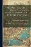 Alphabetical List Of Unincorporated Villages And Sections Of Cities And Towns: Having Distinctive Designations, Showing Municipality And County In Whi