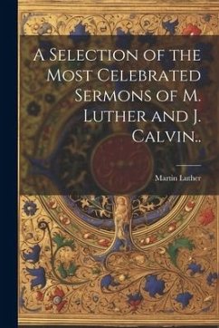 A Selection of the Most Celebrated Sermons of M. Luther and J. Calvin.. - Luther, Martin
