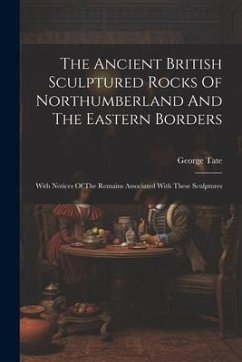 The Ancient British Sculptured Rocks Of Northumberland And The Eastern Borders - Tate, George