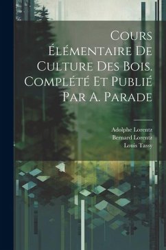 Cours élémentaire de culture des bois. Complété et publié par A. Parade - Lorentz, Bernard; Adolphe, Lorentz; Tassy, Louis