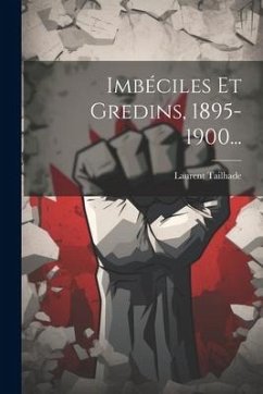 Imbéciles Et Gredins, 1895-1900... - Tailhade, Laurent