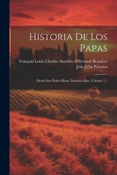 Historia De Los Papas: Desde San Pedro Hasta Nuestros Dias, Volume 1...