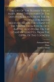 The Life Of The Blessed Virgin Mary, With The History Of The Devotion To Her. From The Fr. To Which Is Added Meditations On The Litany Of The Virgin,