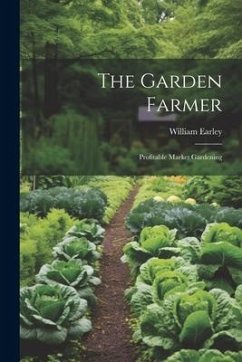 The Garden Farmer: Profitable Market Gardening - Earley, William