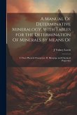 A Manual Of Determinative Mineralogy, With Tables for the Determination Of Minerals by Means Of: I. Their Physical Characters. II. Blowpipe and Chemic