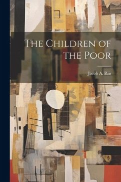 The Children of the Poor - Riis, Jacob A.