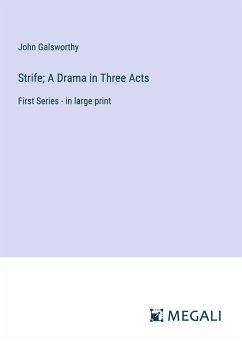 Strife; A Drama in Three Acts - Galsworthy, John