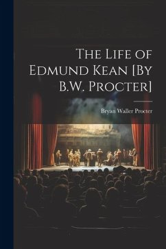 The Life of Edmund Kean [By B.W. Procter] - Procter, Bryan Waller