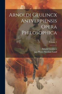 Arnoldi Geulincx Antverpiensis Opera Philosophica; Volume 3 - Geulincx, Arnold