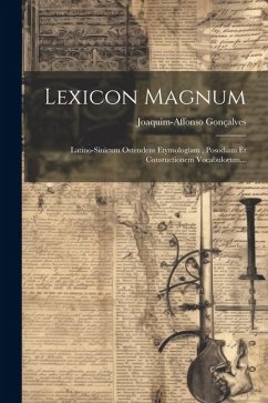 Lexicon Magnum: Latino-sinicum Ostendens Etymologiam, Posodiam Et Constuctionem Vocabulorum... - Gonçalves, Joaquim-Affonso