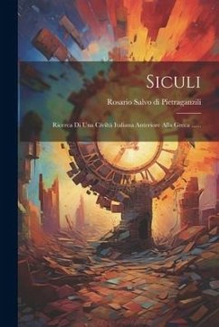 Siculi: Ricerca Di Una Civiltà Italiana Anteriore Alla Greca ......