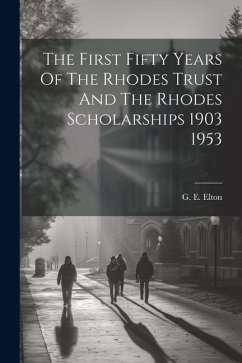 The First Fifty Years Of The Rhodes Trust And The Rhodes Scholarships 1903 1953 - Elton, G. E.