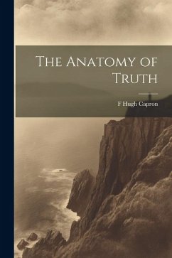 The Anatomy of Truth - Capron, F. Hugh