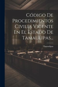 Código De Procedimientos Civiles Vigente En El Estado De Tamaulipas... - (Mexico), Tamaulipas