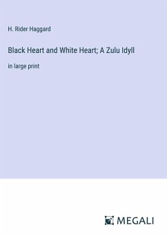 Black Heart and White Heart; A Zulu Idyll - Haggard, H. Rider