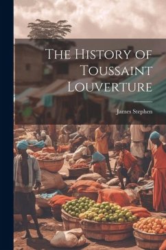 The History of Toussaint Louverture - Stephen, James