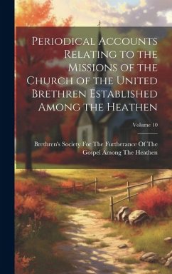 Periodical Accounts Relating to the Missions of the Church of the United Brethren Established Among the Heathen; Volume 10