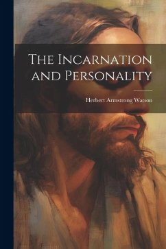 The Incarnation and Personality - Watson, Herbert Armstrong