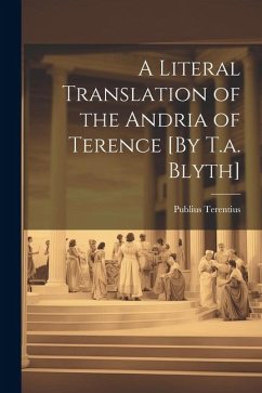 A Literal Translation of the Andria of Terence [By T.a. Blyth] - Terentius, Publius