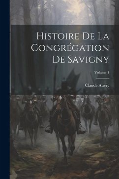 Histoire De La Congrégation De Savigny; Volume 1 - Auvry, Claude