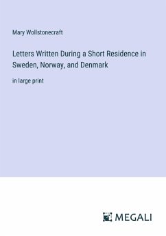 Letters Written During a Short Residence in Sweden, Norway, and Denmark - Wollstonecraft, Mary