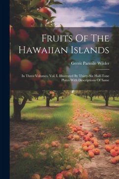 Fruits Of The Hawaiian Islands: In Three Volumes. Vol. I. Illustrated By Thirty-six Half-tone Plates With Descriptions Of Same - Wilder, Gerrit Parmile