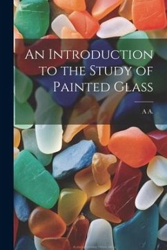 An Introduction to the Study of Painted Glass - A, A.