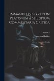 Immanuelis Bekkeri in Platonem a Se Editum Commentaria Critica: Accedunt Scholia; Volume 1