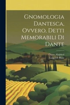 Gnomologia Dantesca, Ovvero, Detti Memorabili Di Dante - Alighieri, Dante; De Biase, Luigi