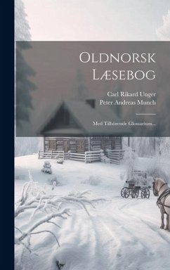 Oldnorsk Læsebog: Med Tilhörende Glossarium... - Munch, Peter Andreas