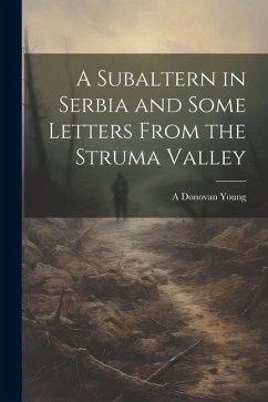 A Subaltern in Serbia and Some Letters From the Struma Valley - Young, A. Donovan