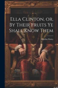 Ella Clinton, or, By Their Fruits ye Shall Know Them Cover Ella Clinton, or, By Their Fruits ye Shall Know Them