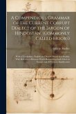 A Compendious Grammar of the Current Corrupt Dialect of the Jargon of Hindostan, (Commonly Called Moors): With a Vocabulary, English and Moors, Moors