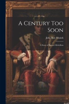 A Century Too Soon: A Story of Bacon's Rebellion - Musick, John Roy