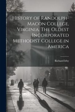 History of Randolph-Macon College, Virginia. The Oldest Incorporated Methodist College in America - Irby, Richard