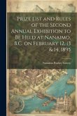 Prize List and Rules of the Second Annual Exhibition to be Held at Nanaimo, B.C. on February 12, 13 & 14, 1895