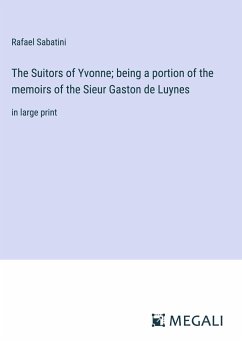 The Suitors of Yvonne; being a portion of the memoirs of the Sieur Gaston de Luynes - Sabatini, Rafael