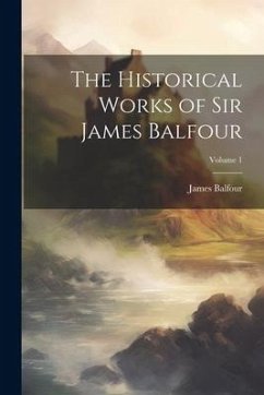 The Historical Works of Sir James Balfour; Volume 1 - Balfour, James