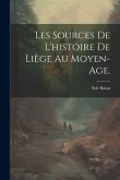 Les Sources de l'histoire de Liège au Moyen-Age.