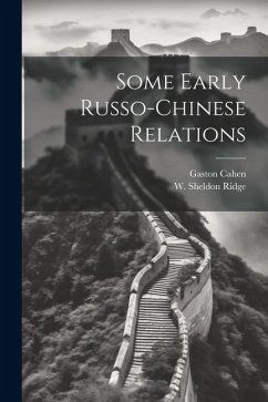 Some Early Russo-Chinese Relations - Ridge, W. Sheldon B.; Cahen, Gaston