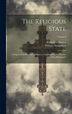 The Religious State: A Digest of the Doctrine of Suarez, Contained in his Treatise 