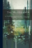 The Woodlands: Or, a Treatise On the Preparing of Ground for Planting; On the Planting [&c.] of Forest Trees and Underwoods