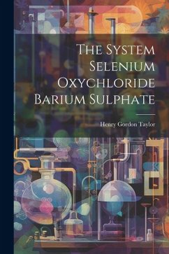 The System Selenium Oxychloride Barium Sulphate - Taylor, Henry Gordon